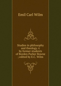 Studies in philosophy and theology /c by former students of Borden Parker Bowne ; edited by E.C. Wilm