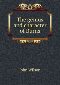 The genius and character of Burns