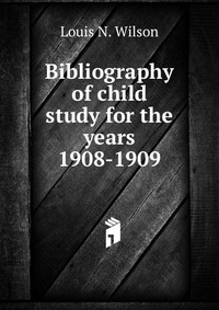 Bibliography of child study for the years 1908-1909