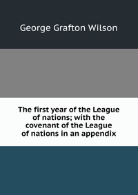 The first year of the League of nations; with the covenant of the League of nations in an appendix