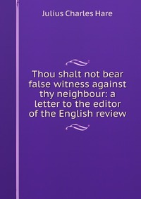 Thou shalt not bear false witness against thy neighbour: a letter to the editor of the English review