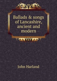 Ballads & songs of Lancashire, ancient and modern