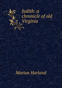 Judith: a chronicle of old Virginia