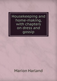 Housekeeping and home-making, with chapters on dress and gossip