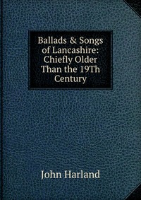 Ballads & Songs of Lancashire: Chiefly Older Than the 19Th Century