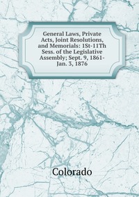 General Laws, Private Acts, Joint Resolutions, and Memorials: 1St-11Th Sess. of the Legislative Assembly; Sept. 9, 1861-Jan. 3, 1876