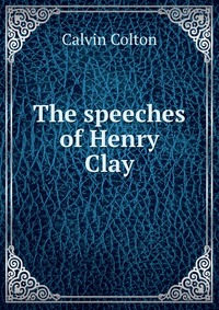 The speeches of Henry Clay