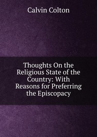 Thoughts On the Religious State of the Country: With Reasons for Preferring the Episcopacy