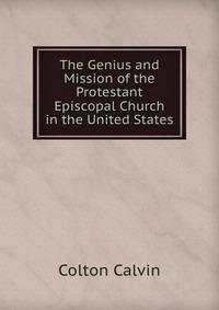 The Genius and Mission of the Protestant Episcopal Church in the United States