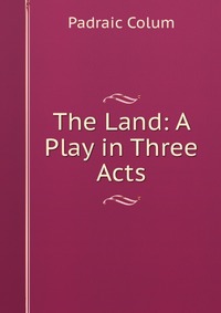 The Land: A Play in Three Acts