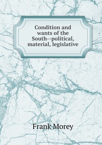 Condition and wants of the South--political, material, legislative