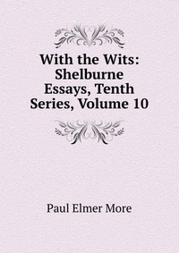 With the Wits: Shelburne Essays, Tenth Series, Volume 10