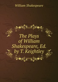 The Plays of William Shakespeare, Ed. by T. Keightley