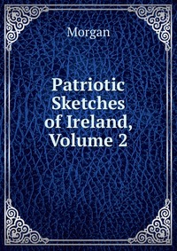 Patriotic Sketches of Ireland, Volume 2