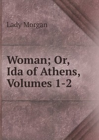 Woman; Or, Ida of Athens, Volumes 1-2