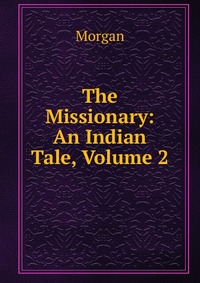 The Missionary: An Indian Tale, Volume 2