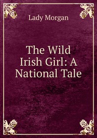 The Wild Irish Girl: A National Tale