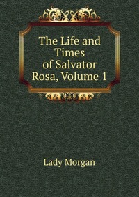 The Life and Times of Salvator Rosa, Volume 1