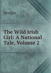 The Wild Irish Girl: A National Tale, Volume 2