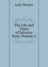 The Life and Times of Salvator Rosa, Volume 2