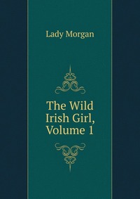 The Wild Irish Girl, Volume 1