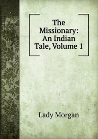 The Missionary: An Indian Tale, Volume 1