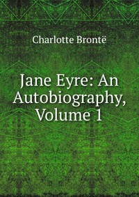 Jane Eyre: An Autobiography, Volume 1