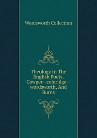 Theology In The English Poets. Cowper--coleridge--wordsworth, And Burns