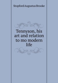 Tennyson, his art and relation to mo modern life