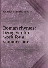 Roman rhymes: being winter work for a summer fair