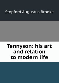 Tennyson: his art and relation to modern life