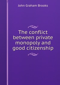 The conflict between private monopoly and good citizenship