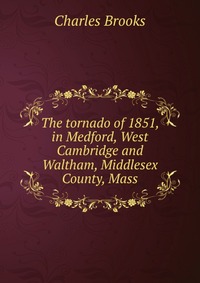 The tornado of 1851, in Medford, West Cambridge and Waltham, Middlesex County, Mass