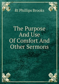 The Purpose And Use Of Comfort And Other Sermons