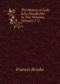 The History of Lady Julia Mandeville: In Two Volumes, Volumes 1-2