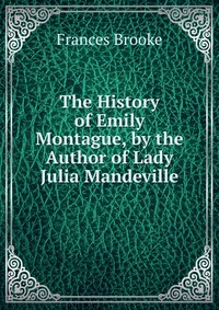 The History of Emily Montague, by the Author of Lady Julia Mandeville