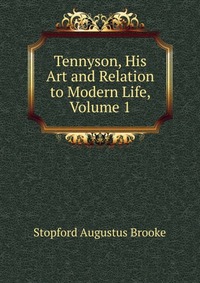 Tennyson, His Art and Relation to Modern Life, Volume 1