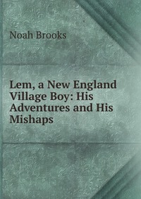 Lem, a New England Village Boy: His Adventures and His Mishaps