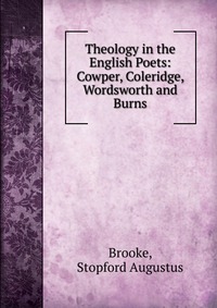 Theology in the English Poets: Cowper, Coleridge, Wordsworth and Burns