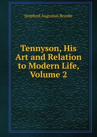 Tennyson, His Art and Relation to Modern Life, Volume 2