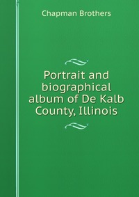 Portrait and biographical album of De Kalb County, Illinois