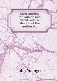 River Angling for Salmon and Trout. with a Memoir of the Author &c