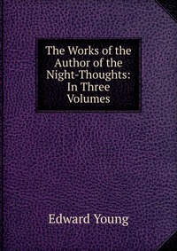 The Works of the Author of the Night-Thoughts: In Three Volumes