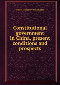 Constitutional government in China, present conditions and prospects