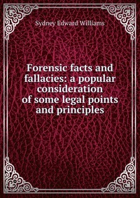 Forensic facts and fallacies: a popular consideration of some legal points and principles