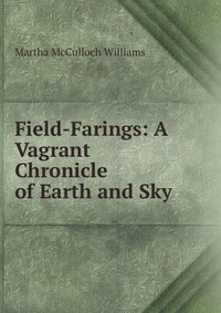 Field-Farings: A Vagrant Chronicle of Earth and Sky