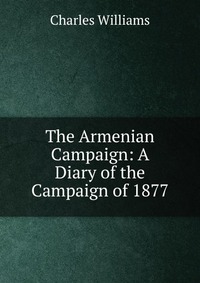 The Armenian Campaign: A Diary of the Campaign of 1877