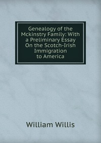 Genealogy of the Mckinstry Family: With a Preliminary Essay On the Scotch-Irish Immigration to America