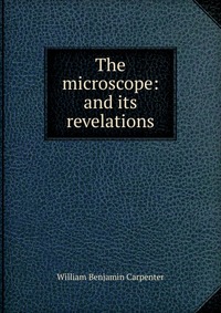 The microscope: and its revelations