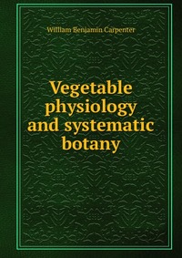 Vegetable physiology and systematic botany